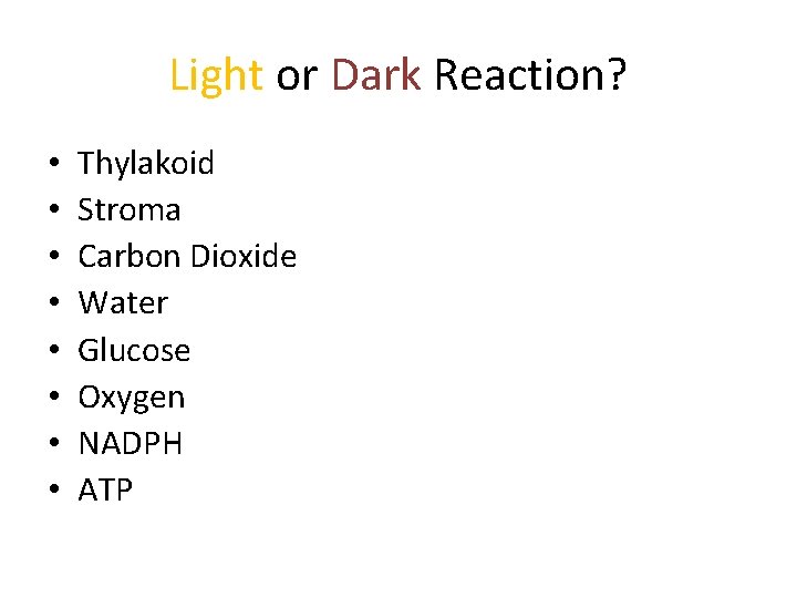 Light or Dark Reaction? • • Thylakoid Stroma Carbon Dioxide Water Glucose Oxygen NADPH