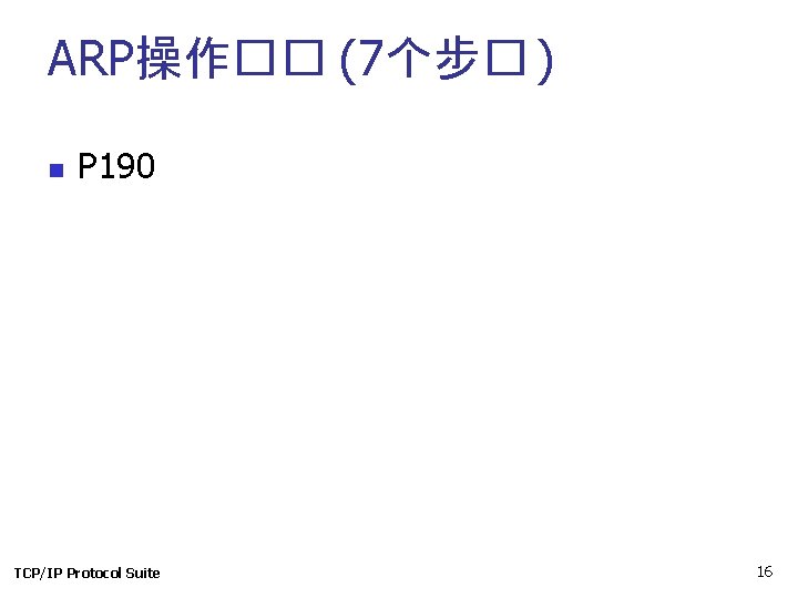 ARP操作�� (7个步� ) n P 190 TCP/IP Protocol Suite 16 