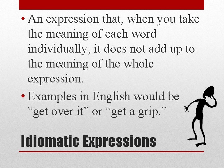  • An expression that, when you take the meaning of each word individually,