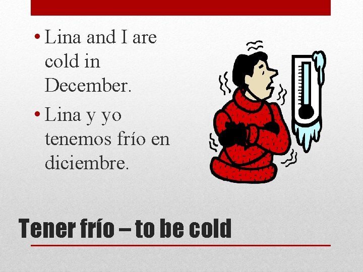  • Lina and I are cold in December. • Lina y yo tenemos