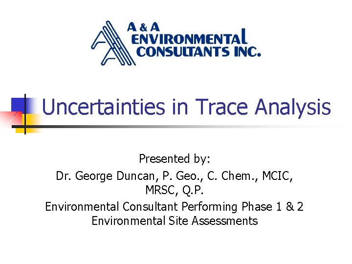 Uncertainties in Trace Analysis Presented by: Dr. George Duncan, P. Geo. , C. Chem.