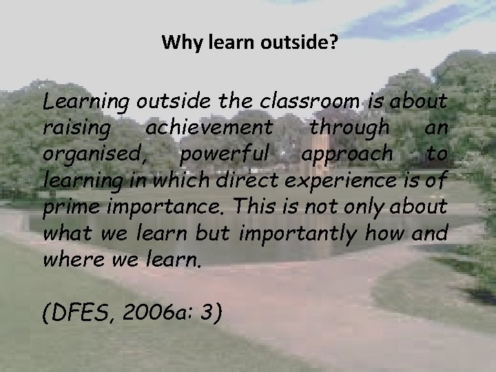 Why learn outside? Learning outside the classroom is about raising achievement through an organised,