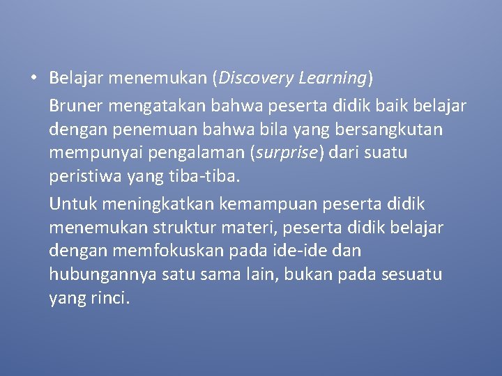  • Belajar menemukan (Discovery Learning) Bruner mengatakan bahwa peserta didik baik belajar dengan