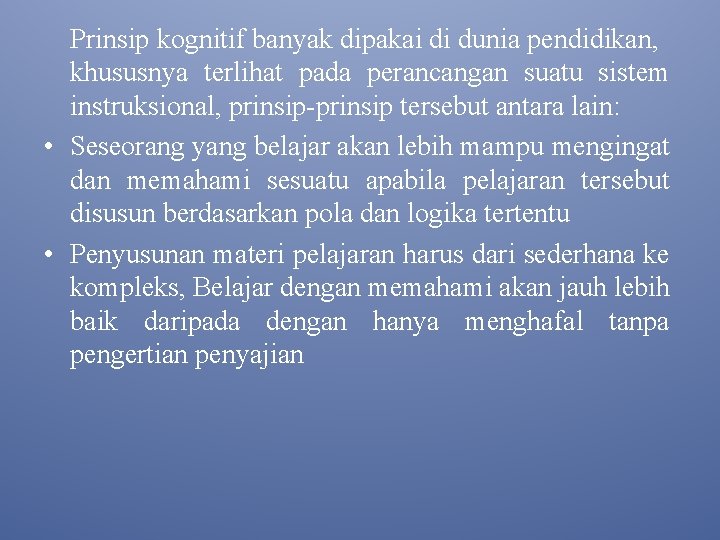 Prinsip kognitif banyak dipakai di dunia pendidikan, khususnya terlihat pada perancangan suatu sistem instruksional,