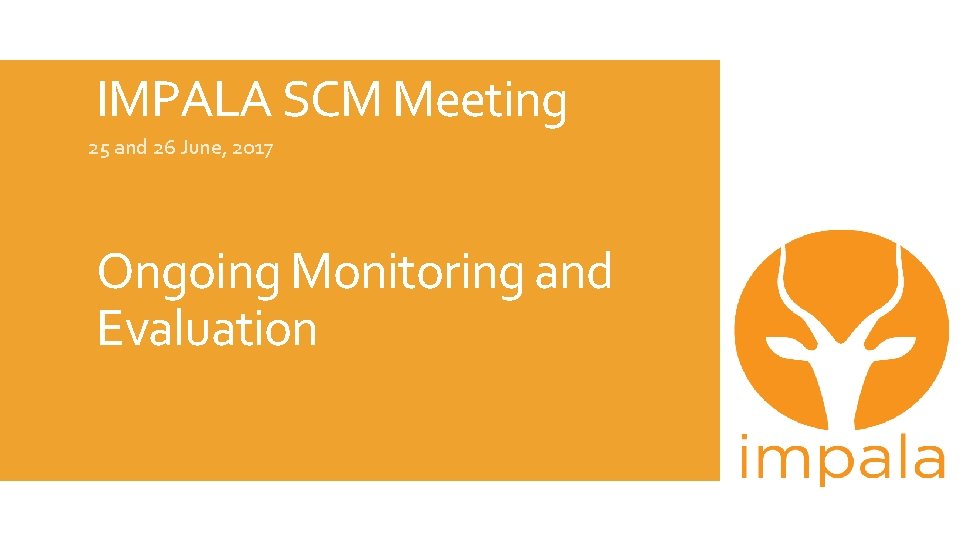 IMPALA SCM Meeting 25 and 26 June, 2017 Ongoing Monitoring and Evaluation 