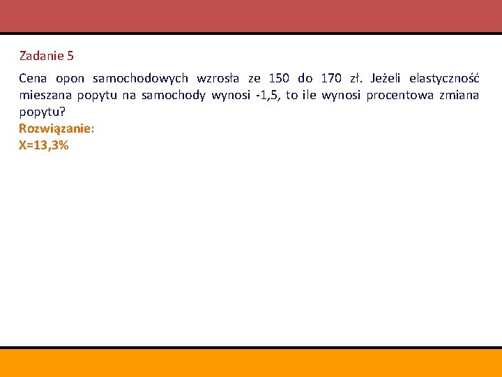 Zadanie 5 Cena opon samochodowych wzrosła ze 150 do 170 zł. Jeżeli elastyczność mieszana