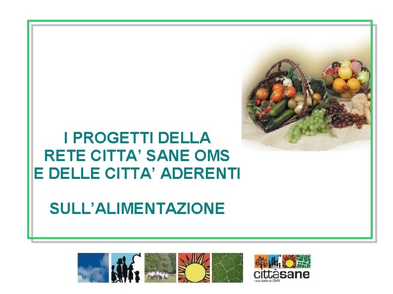 I PROGETTI DELLA RETE CITTA’ SANE OMS E DELLE CITTA’ ADERENTI SULL’ALIMENTAZIONE 