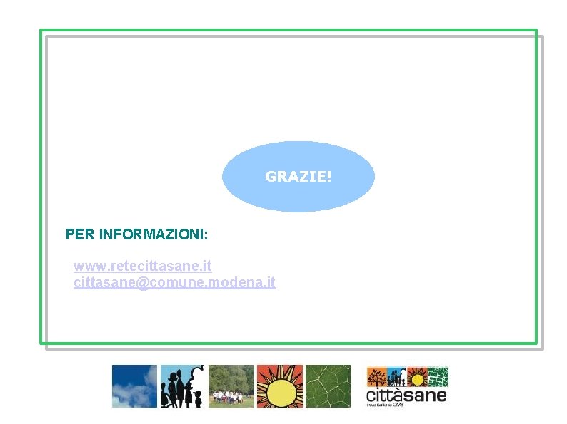 GRAZIE! PER INFORMAZIONI: www. retecittasane. it cittasane@comune. modena. it GRAZIE! PER INFORMAZIONI: www. retecittasane. it cittasane@comune. modena. it