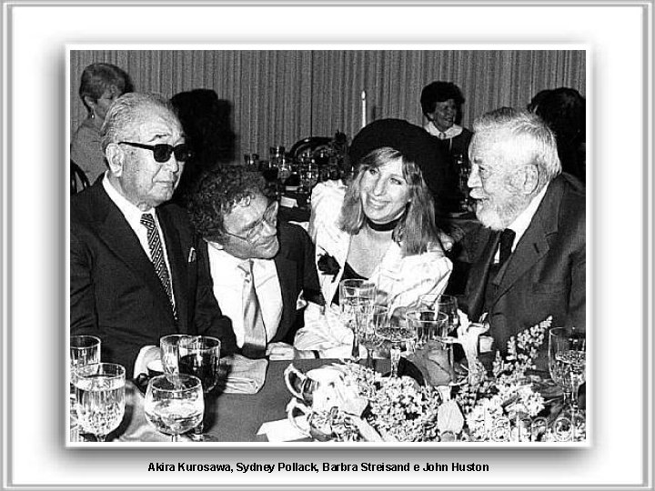 Akira Kurosawa, Sydney Pollack, Barbra Streisand e John Huston 