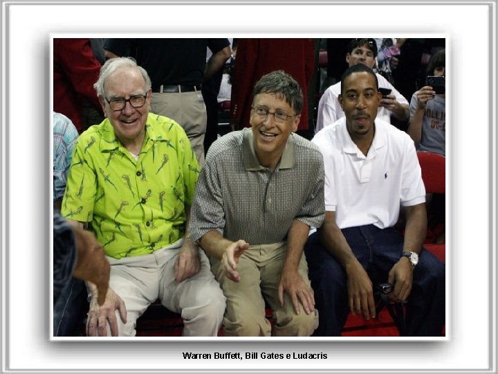 Warren Buffett, Bill Gates e Ludacris 
