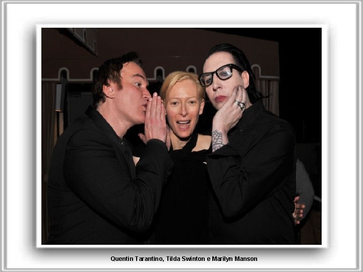 Quentin Tarantino, Tilda Swinton e Marilyn Manson 