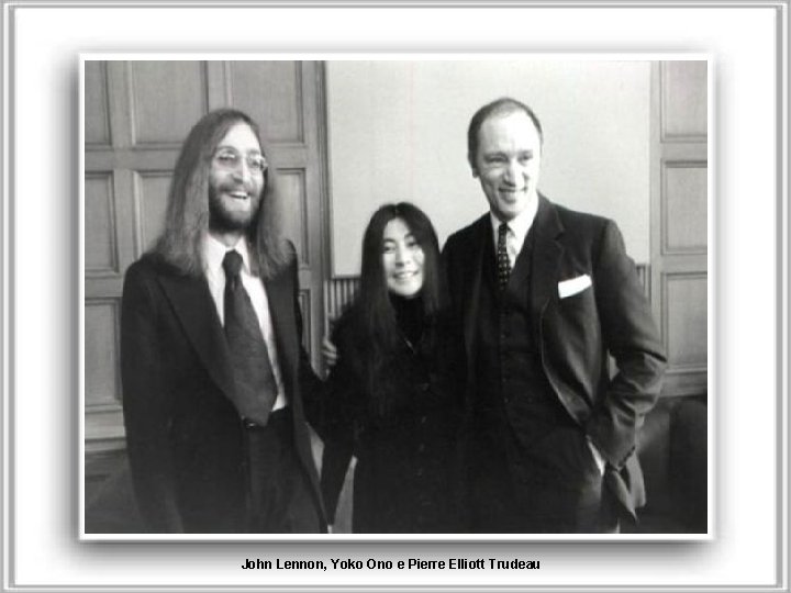 John Lennon, Yoko Ono e Pierre Elliott Trudeau 