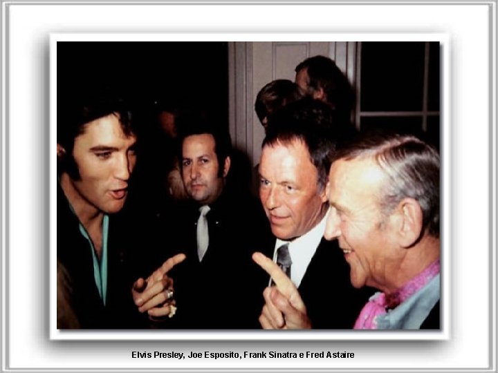 Elvis Presley, Joe Esposito, Frank Sinatra e Fred Astaire 