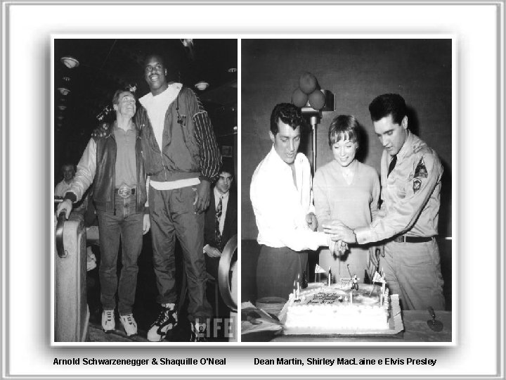 Arnold Schwarzenegger & Shaquille O'Neal Dean Martin, Shirley Mac. Laine e Elvis Presley 