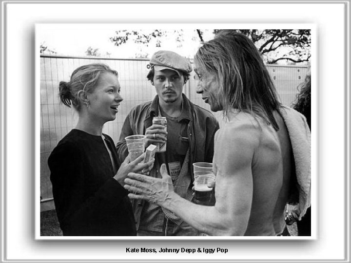 Kate Moss, Johnny Depp & Iggy Pop 