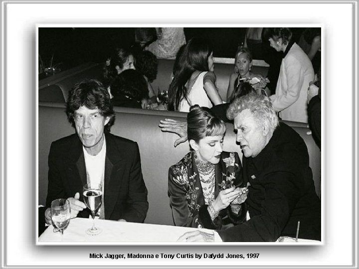 Mick Jagger, Madonna e Tony Curtis by Dafydd Jones, 1997 