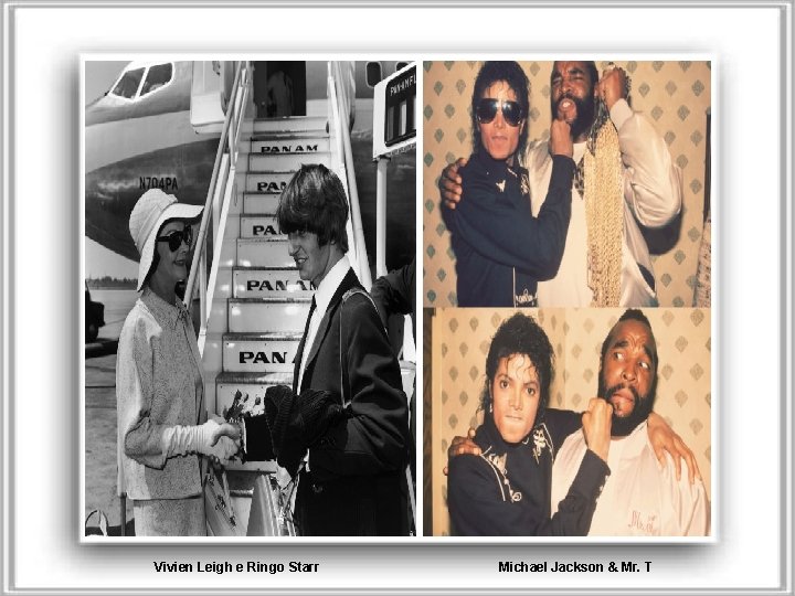 Vivien Leigh e Ringo Starr Michael Jackson & Mr. T 