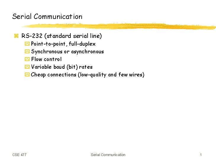 Serial Communication z RS-232 (standard serial line) y Point-to-point, full-duplex y Synchronous or asynchronous