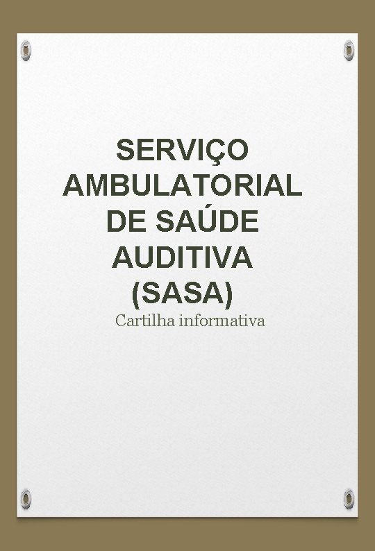 SERVIÇO AMBULATORIAL DE SAÚDE AUDITIVA (SASA) Cartilha informativa 