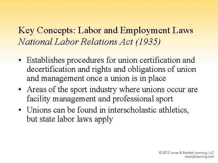 Key Concepts: Labor and Employment Laws National Labor Relations Act (1935) • Establishes procedures