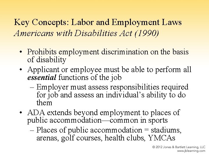 Key Concepts: Labor and Employment Laws Americans with Disabilities Act (1990) • Prohibits employment