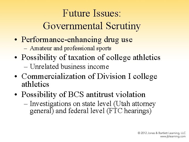 Future Issues: Governmental Scrutiny • Performance-enhancing drug use – Amateur and professional sports •