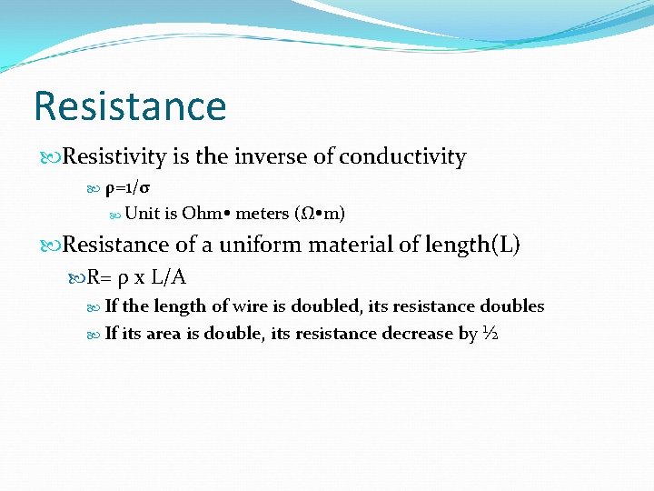 Resistance Resistivity is the inverse of conductivity ρ=1/σ Unit is Ohm meters (Ω m)