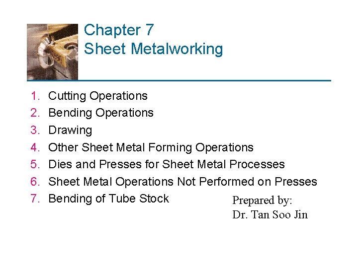 Chapter 7 Sheet Metalworking 1. 2. 3. 4. 5. 6. 7. Cutting Operations Bending