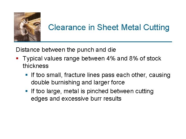 Clearance in Sheet Metal Cutting Distance between the punch and die § Typical values