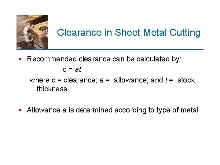 Clearance in Sheet Metal Cutting § Recommended clearance can be calculated by: c =