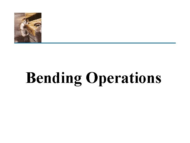 Bending Operations 