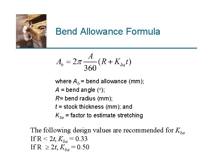 Bend Allowance Formula where Ab = bend allowance (mm); A = bend angle (o);