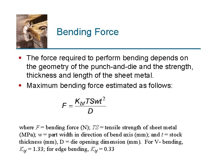 Bending Force § The force required to perform bending depends on the geometry of
