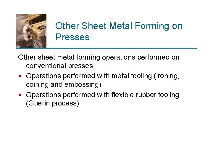 Other Sheet Metal Forming on Presses Other sheet metal forming operations performed on conventional