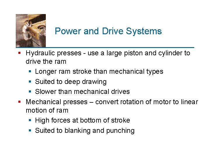 Power and Drive Systems § Hydraulic presses - use a large piston and cylinder