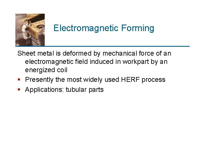 Electromagnetic Forming Sheet metal is deformed by mechanical force of an electromagnetic field induced