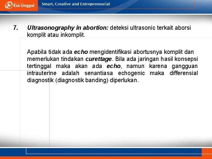 7. Ultrasonography in abortion: deteksi ultrasonic terkait aborsi komplit atau inkomplit. Apabila tidak ada