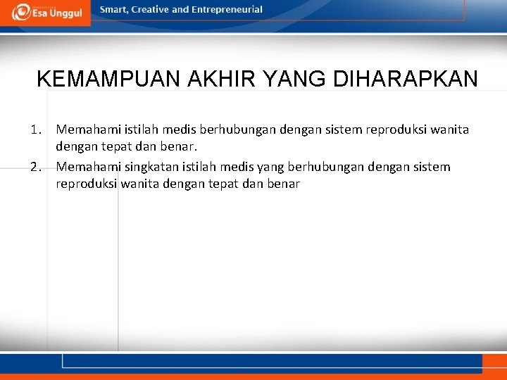 KEMAMPUAN AKHIR YANG DIHARAPKAN 1. Memahami istilah medis berhubungan dengan sistem reproduksi wanita dengan