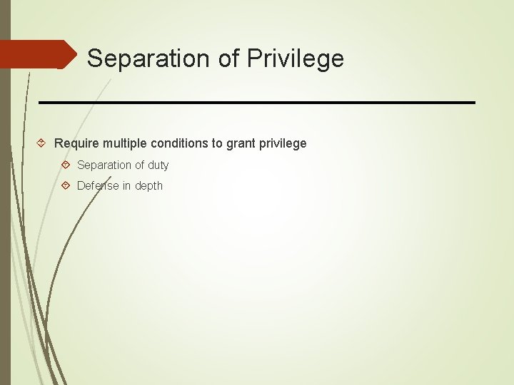 Separation of Privilege Require multiple conditions to grant privilege Separation of duty Defense in