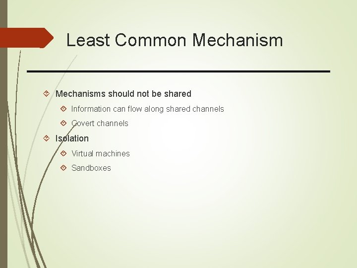 Least Common Mechanisms should not be shared Information can flow along shared channels Covert