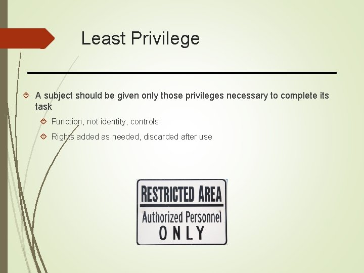 Least Privilege A subject should be given only those privileges necessary to complete its