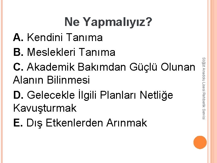 Ne Yapmalıyız? Söğüt Anadolu Lisesi Rehberlik Servisi A. Kendini Tanıma B. Meslekleri Tanıma C. Ne Yapmalıyız? Söğüt Anadolu Lisesi Rehberlik Servisi A. Kendini Tanıma B. Meslekleri Tanıma C.