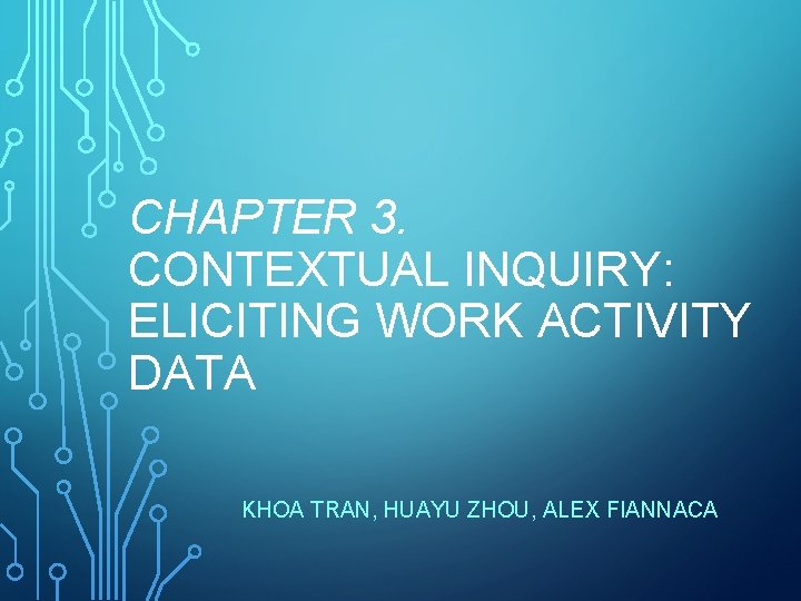 CHAPTER 3. CONTEXTUAL INQUIRY: ELICITING WORK ACTIVITY DATA KHOA TRAN, HUAYU ZHOU, ALEX FIANNACA