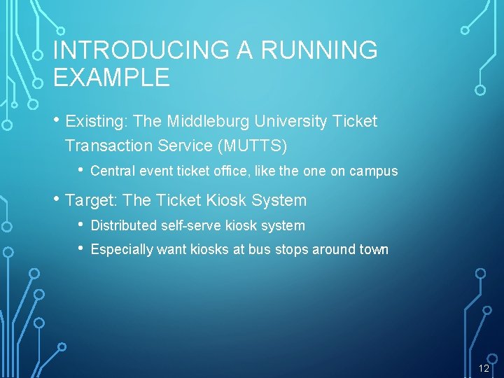 INTRODUCING A RUNNING EXAMPLE • Existing: The Middleburg University Ticket Transaction Service (MUTTS) •
