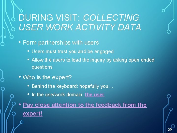 DURING VISIT: COLLECTING USER WORK ACTIVITY DATA • Form partnerships with users • •