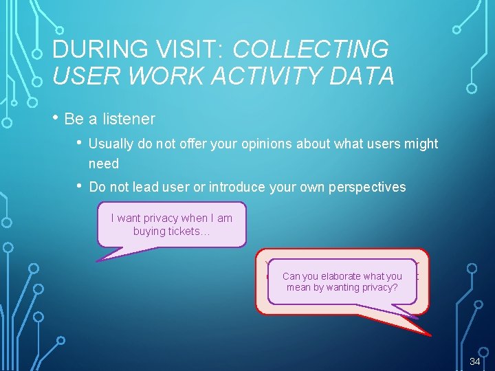 DURING VISIT: COLLECTING USER WORK ACTIVITY DATA • Be a listener • Usually do