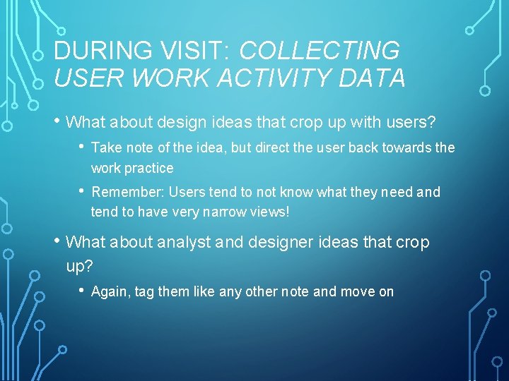 DURING VISIT: COLLECTING USER WORK ACTIVITY DATA • What about design ideas that crop
