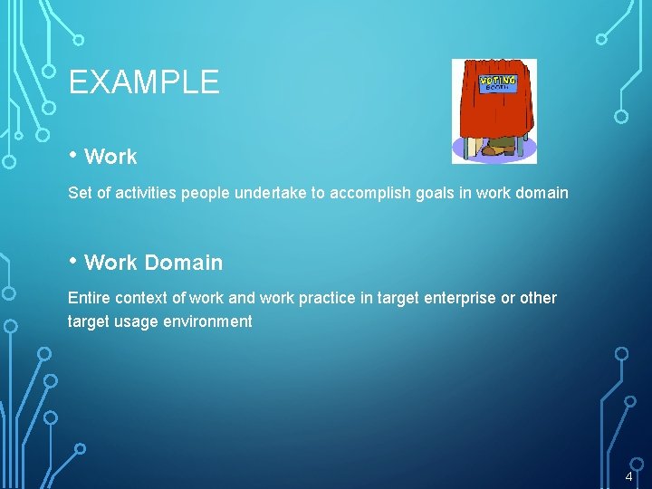 EXAMPLE • Work Set of activities people undertake to accomplish goals in work domain