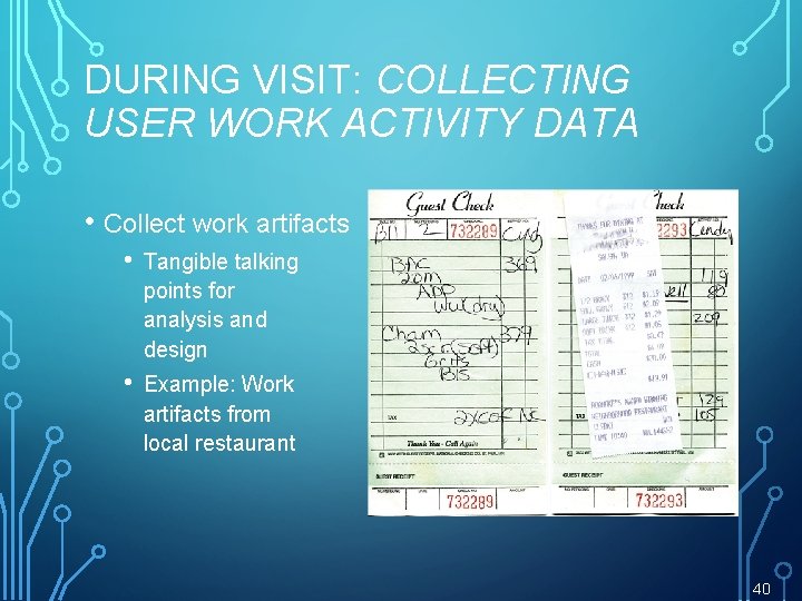 DURING VISIT: COLLECTING USER WORK ACTIVITY DATA • Collect work artifacts • Tangible talking