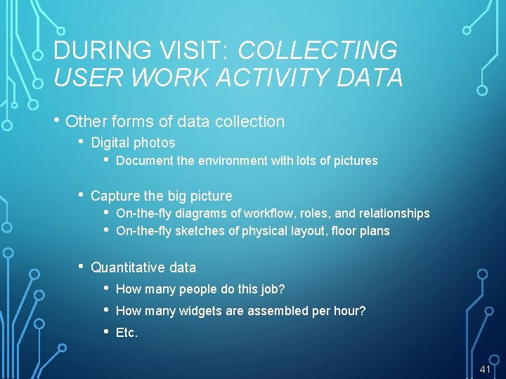 DURING VISIT: COLLECTING USER WORK ACTIVITY DATA • Other forms of data collection •